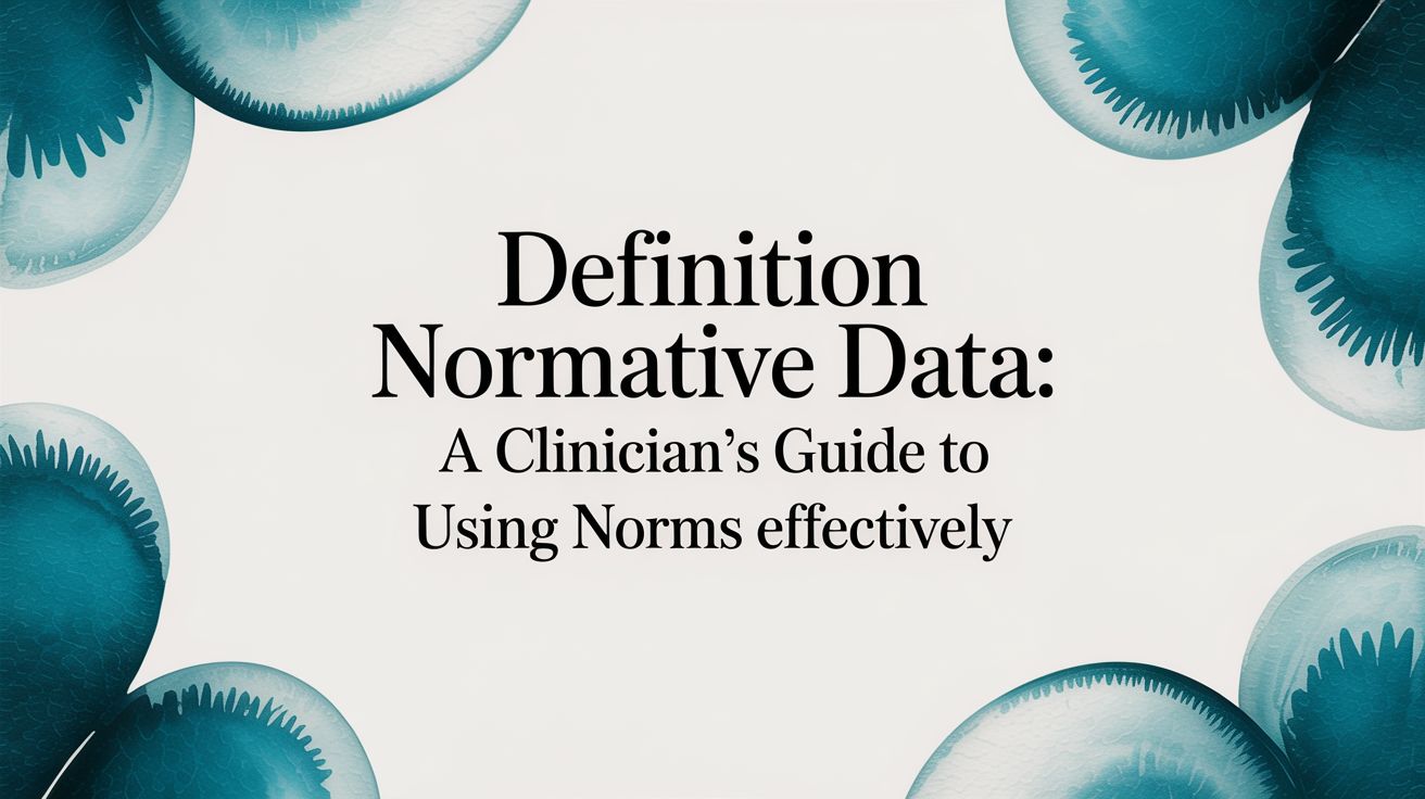 Definition of Normative Data: A Clinician's Guide to Using Norms Effectively