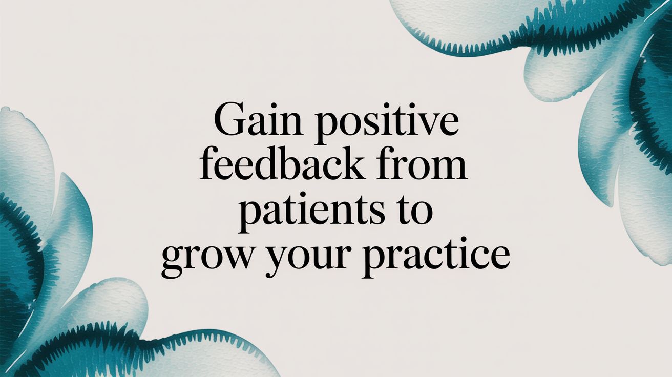 Gaining Positive Feedback from Patients to Grow Your Practice